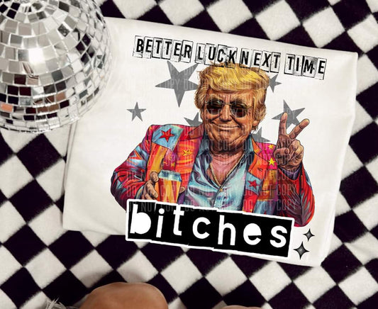 Better Luck Next Time Bitches T-Shirt