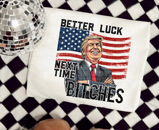 Better Luck Next Time Bitches T-Shirt